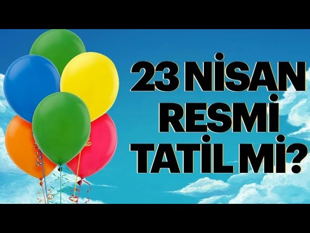 23 nisan resmi tatili ne zaman başlar
